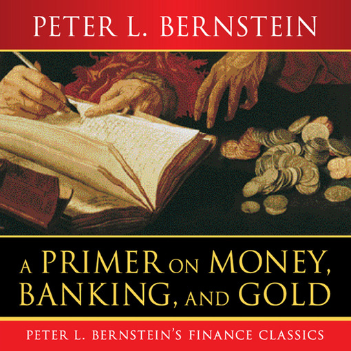 Title details for A Primer on Money, Banking, and Gold by Peter L. Bernstein - Available